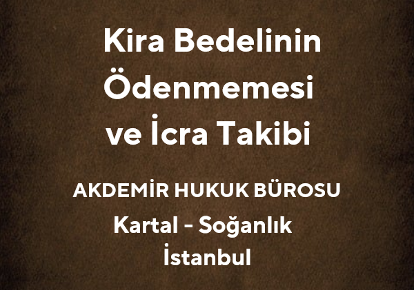 Kira Bedelinin Ödenmemesi ve İcra Takibi | Kartal Avukat